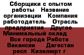 Сборщики с опытом работы › Название организации ­ Компания-работодатель › Отрасль предприятия ­ Другое › Минимальный оклад ­ 1 - Все города Работа » Вакансии   . Дагестан респ.,Кизилюрт г.